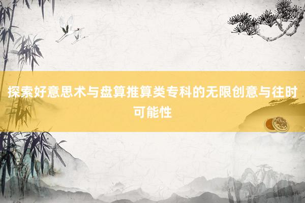 探索好意思术与盘算推算类专科的无限创意与往时可能性